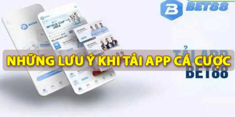 Các lưu ý khi tải app Bet88 cá cược