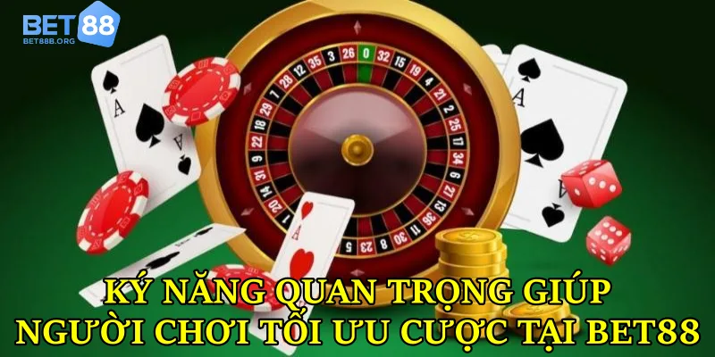 Kỹ năng cần có để tối ưu cơ hội tại Bet88